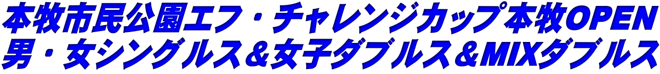 本牧市民公園エフ・チャレンジカップ本牧OPEN 男・女シングルス＆女子ダブルス＆MIXダブルス