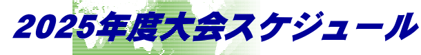  ２０２５年度大会スケジュール