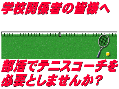 学校関係者の皆様へ    部活でテニスコーチを 必要としませんか？