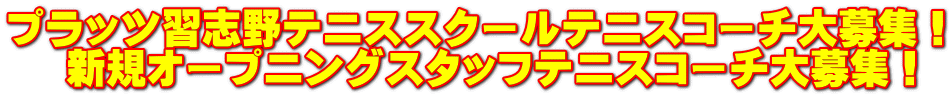 プラッツ習志野テニススクールテニスコーチ大募集! 新規オープニングスタッフテニスコーチ大募集!