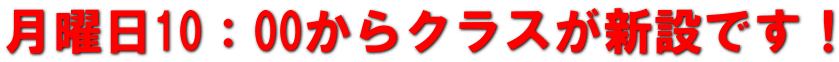 月曜日10:00からクラスが新設です!