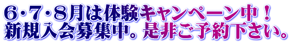 6・7・8月は体験キャンペーン中! 新規入会募集中。是非ご予約下さい。