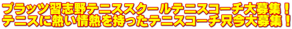 プラッツ習志野テニススクールテニスコーチ大募集！ テニスに熱い情熱を持ったテニスコーチ只今大募集！