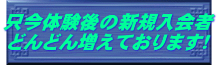 只今体験後の新規入会者 どんどん増えております！